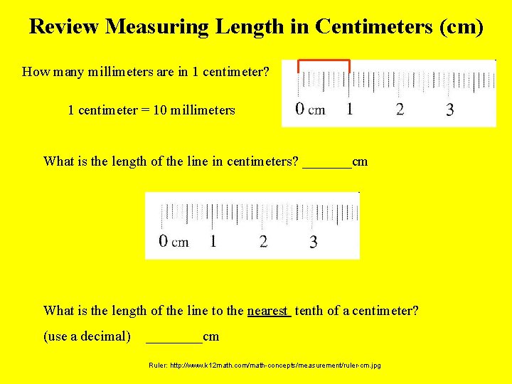 Review Measuring Length in Centimeters (cm) How many millimeters are in 1 centimeter? 1