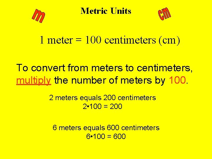 Metric Units 1 meter = 100 centimeters (cm) To convert from meters to centimeters,