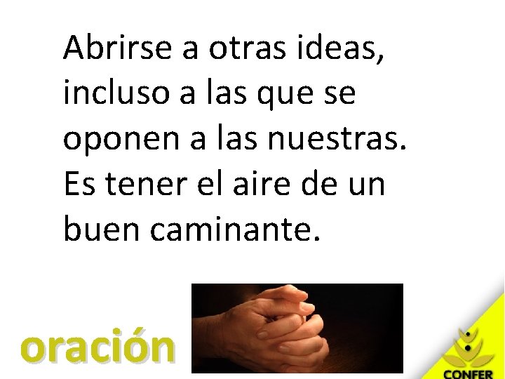 Abrirse a otras ideas, incluso a las que se oponen a las nuestras. Es