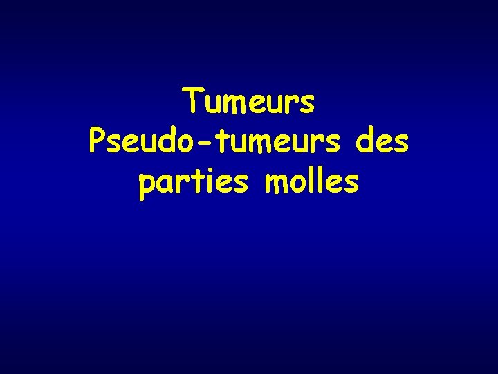 Tumeurs Pseudo-tumeurs des parties molles 