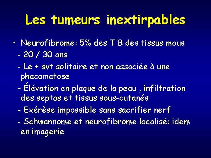 Les tumeurs inextirpables • Neurofibrome: 5% des T B des tissus mous - 20