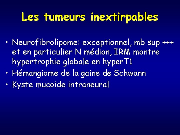 Les tumeurs inextirpables • Neurofibrolipome: exceptionnel, mb sup +++ et en particulier N médian,