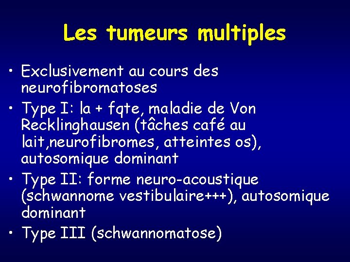 Les tumeurs multiples • Exclusivement au cours des neurofibromatoses • Type I: la +