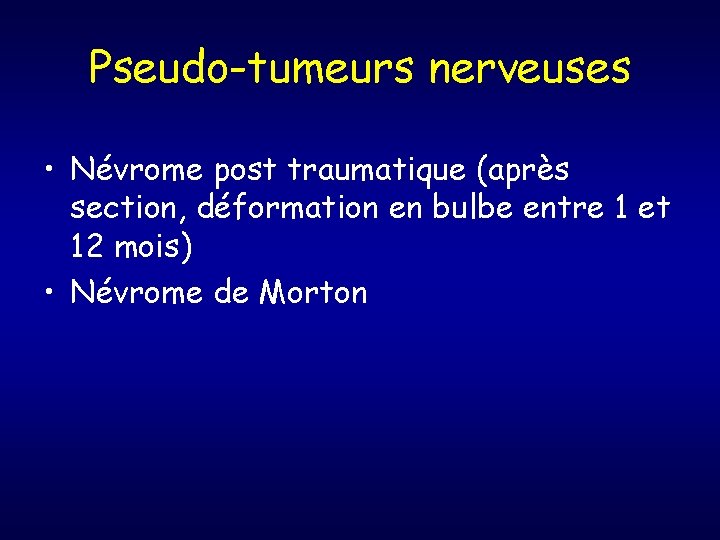 Pseudo-tumeurs nerveuses • Névrome post traumatique (après section, déformation en bulbe entre 1 et