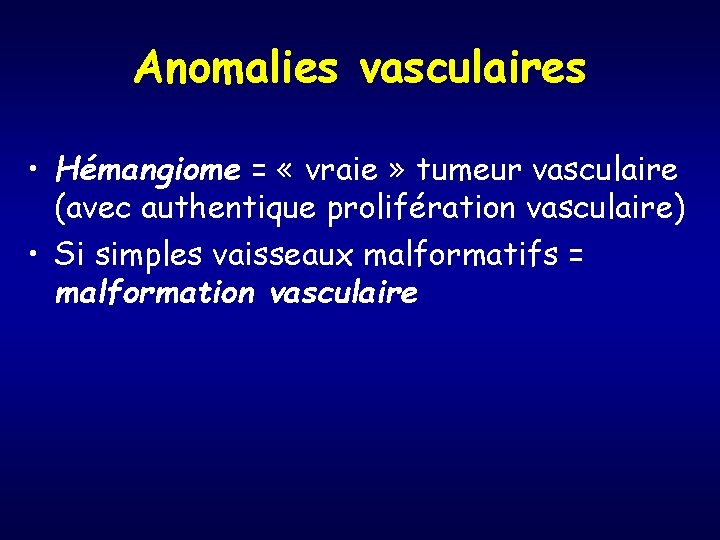 Anomalies vasculaires • Hémangiome = « vraie » tumeur vasculaire (avec authentique prolifération vasculaire)