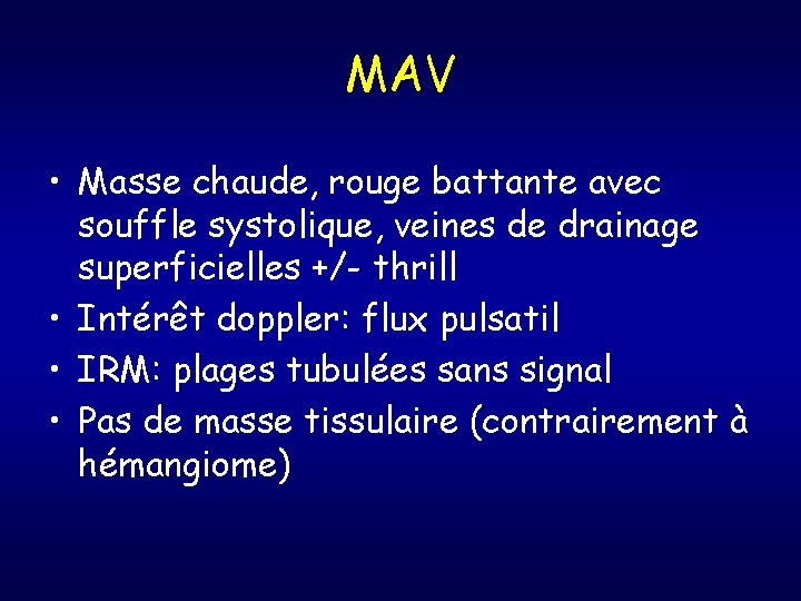 MAV • Masse chaude, rouge battante avec souffle systolique, veines de drainage superficielles +/-