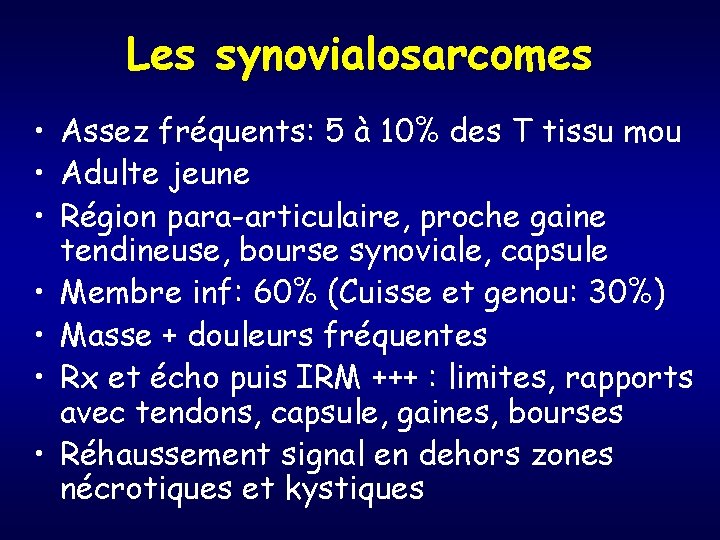 Les synovialosarcomes • Assez fréquents: 5 à 10% des T tissu mou • Adulte