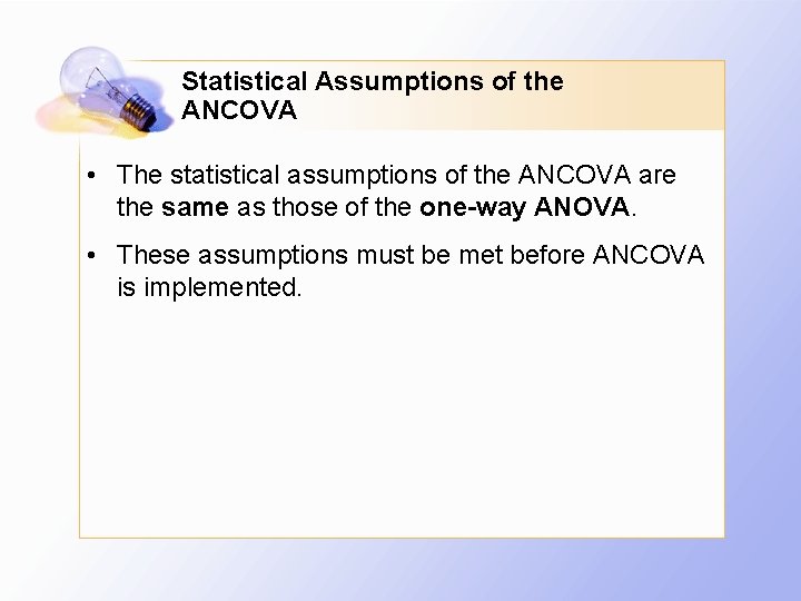 Statistical Assumptions of the ANCOVA • The statistical assumptions of the ANCOVA are the