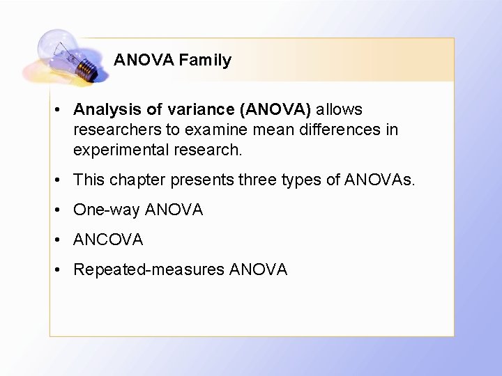 ANOVA Family • Analysis of variance (ANOVA) allows researchers to examine mean differences in