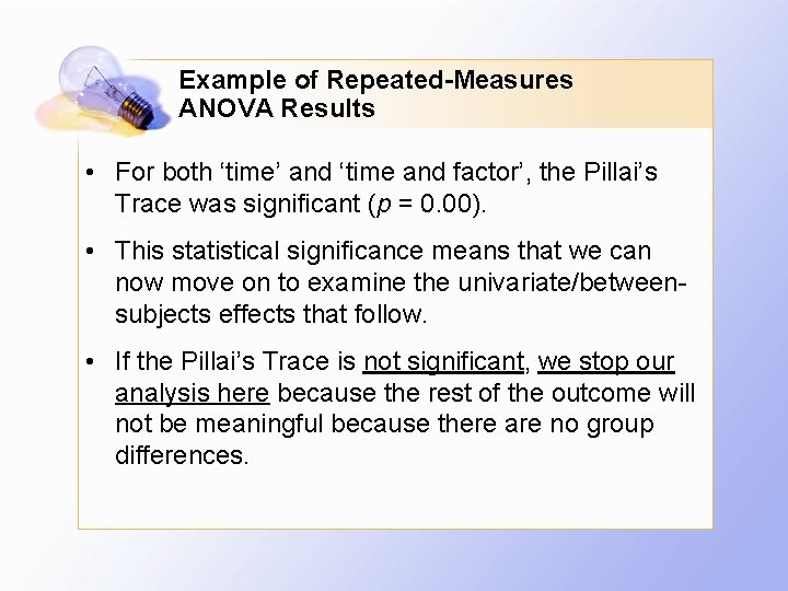 Example of Repeated-Measures ANOVA Results • For both ‘time’ and ‘time and factor’, the