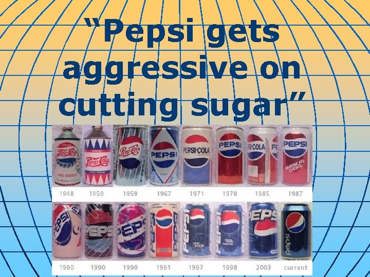 “Pepsi gets aggressive on cutting sugar” 