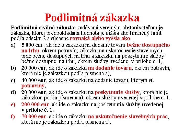 Podlimitná zákazka Podlimitná civilná zákazka zadávaná verejným obstarávateľom je zákazka, ktorej predpokladaná hodnota je