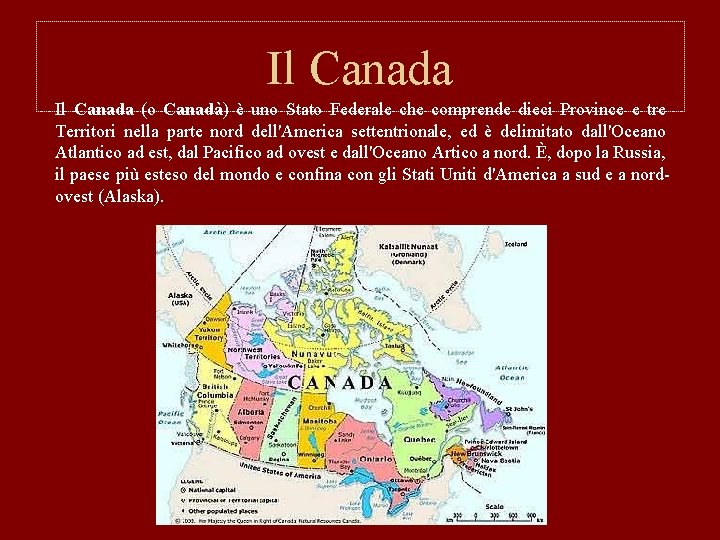 Il Canada (o Canadà) è uno Stato Federale che comprende dieci Province e tre
