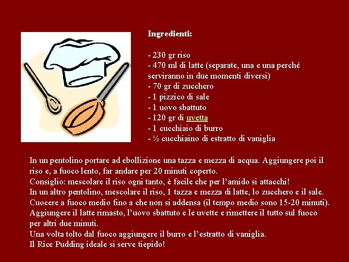 Ingredienti: - 230 gr riso - 470 ml di latte (separate, una e una