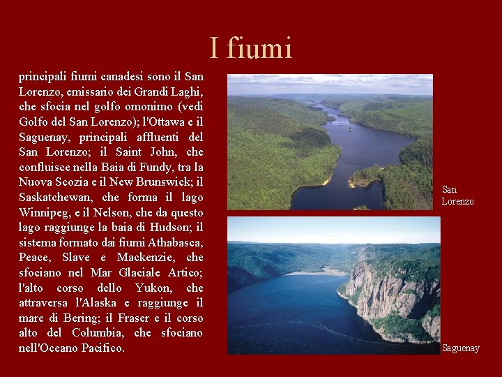 I fiumi principali fiumi canadesi sono il San Lorenzo, emissario dei Grandi Laghi, che