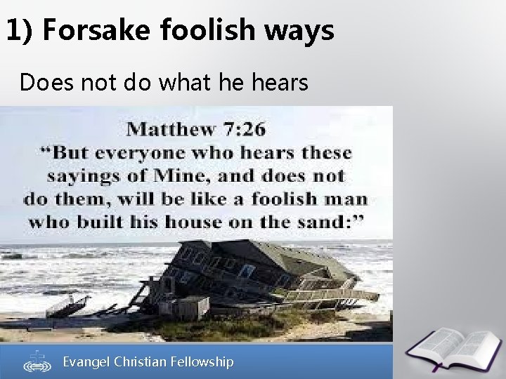 1) Forsake foolish ways Does not do what he hears Evangel Christian Fellowship 