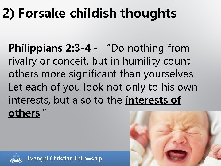 2) Forsake childish thoughts Philippians 2: 3 -4 - “Do nothing from rivalry or