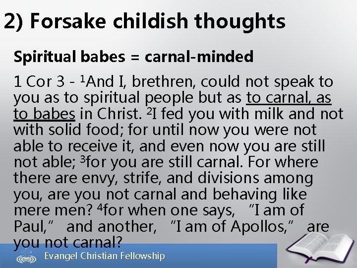 2) Forsake childish thoughts Spiritual babes = carnal-minded 1 Cor 3 - 1 And