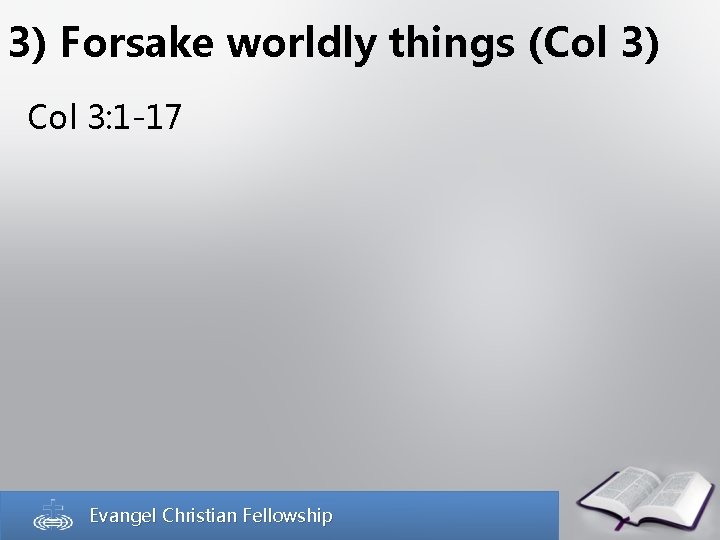 3) Forsake worldly things (Col 3) Col 3: 1 -17 Evangel Christian Fellowship 