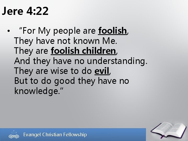 Jere 4: 22 • “For My people are foolish, They have not known Me.