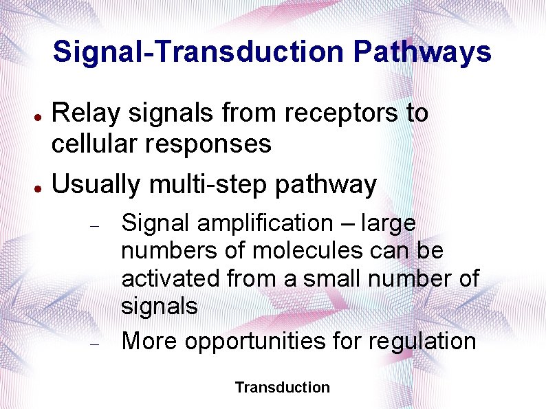 Signal-Transduction Pathways Relay signals from receptors to cellular responses Usually multi-step pathway Signal amplification