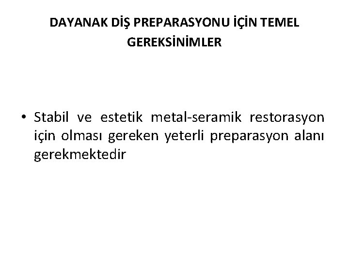 DAYANAK DİŞ PREPARASYONU İÇİN TEMEL GEREKSİNİMLER • Stabil ve estetik metal-seramik restorasyon için olması