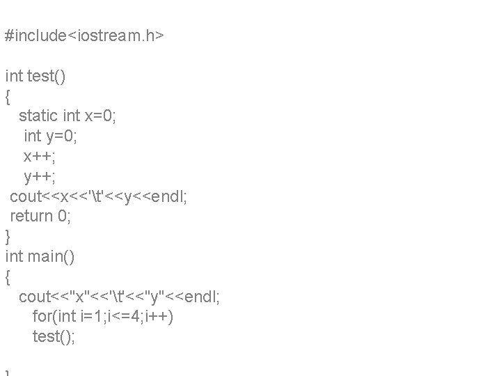 #include<iostream. h> int test() { static int x=0; int y=0; x++; y++; cout<<x<<'t'<<y<<endl; return