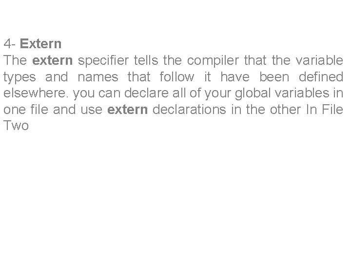 4 - Extern The extern specifier tells the compiler that the variable types and