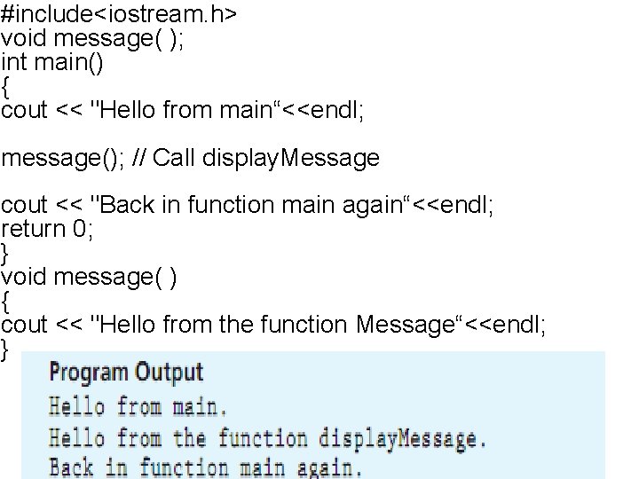 #include<iostream. h> void message( ); int main() { cout << "Hello from main“<<endl; message();