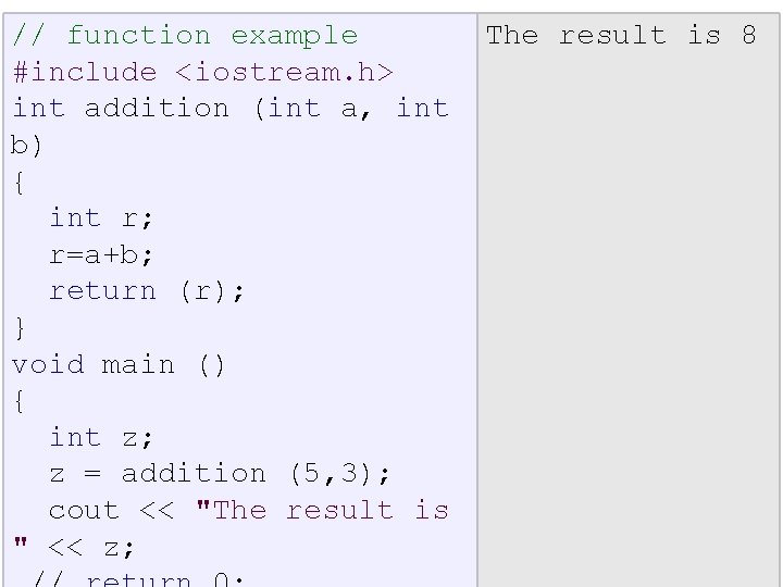 // function example #include <iostream. h> int addition (int a, int b) { int