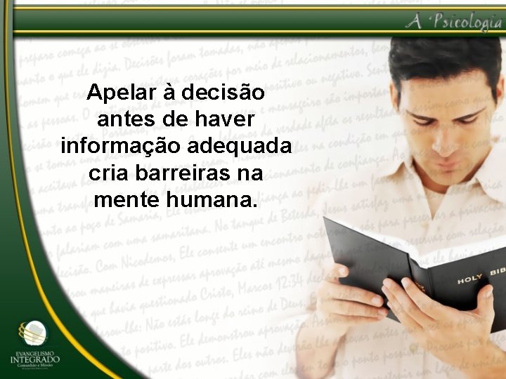 Apelar à decisão antes de haver informação adequada cria barreiras na mente humana. 