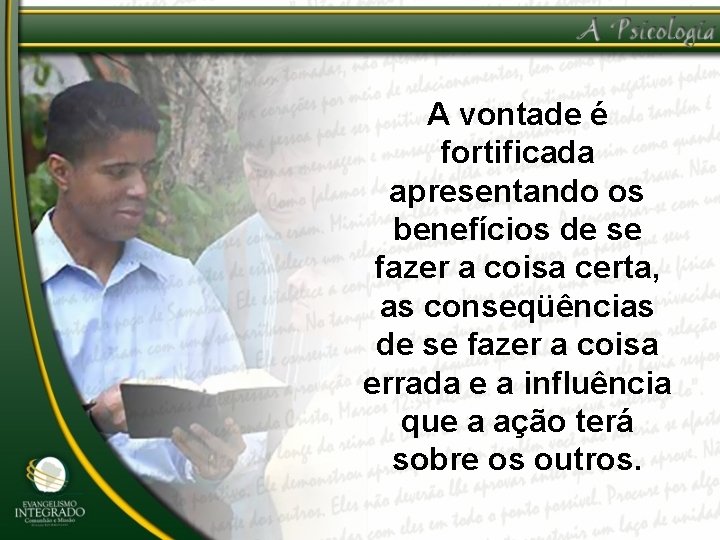 A vontade é fortificada apresentando os benefícios de se fazer a coisa certa, as