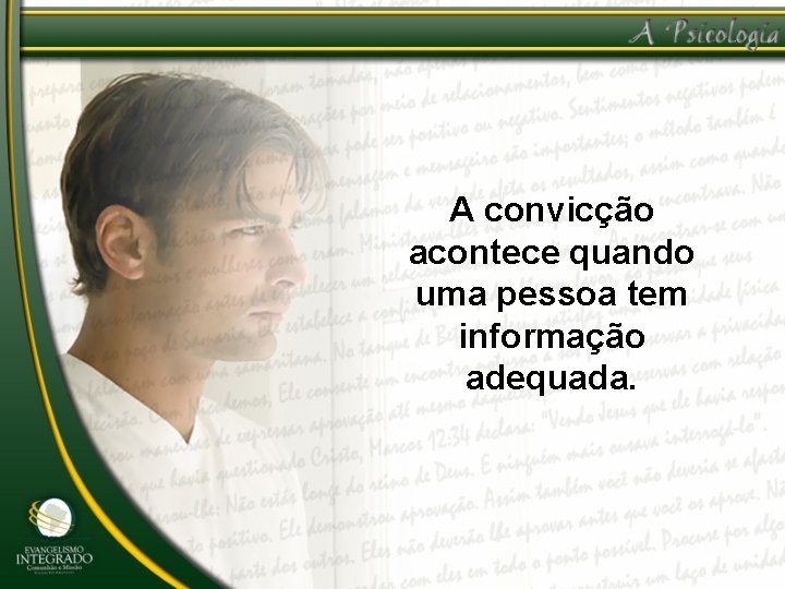 A convicção acontece quando uma pessoa tem informação adequada. 