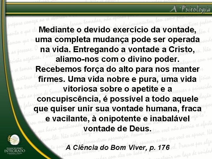 Mediante o devido exercício da vontade, uma completa mudança pode ser operada na vida.