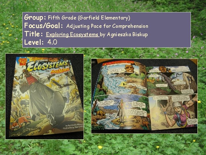Group: Fifth Grade (Garfield Elementary) Focus/Goal: Adjusting Pace for Comprehension Title: Exploring Ecosystems by Group: Fifth Grade (Garfield Elementary) Focus/Goal: Adjusting Pace for Comprehension Title: Exploring Ecosystems by