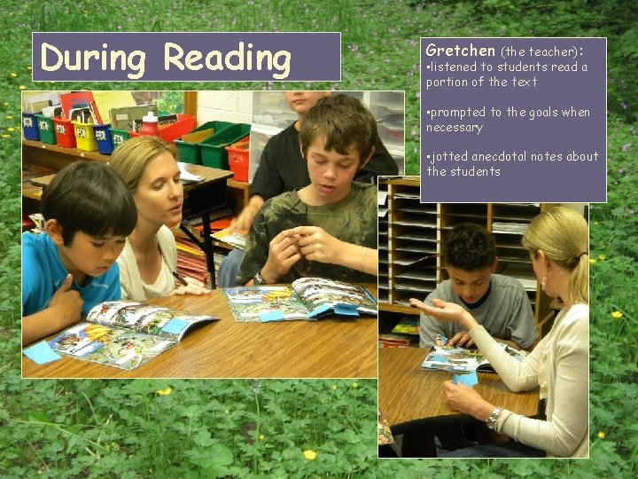 During Reading Gretchen (the teacher): • listened to students read a portion of the During Reading Gretchen (the teacher): • listened to students read a portion of the