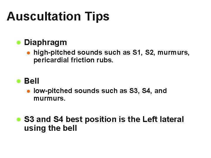 Auscultation Tips l Diaphragm l l Bell l l high-pitched sounds such as S