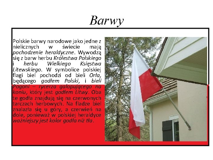 Barwy Polskie barwy narodowe jako jedne z nielicznych w świecie mają pochodzenie heraldyczne. Wywodzą