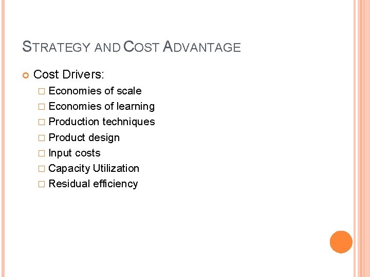 STRATEGY AND COST ADVANTAGE Cost Drivers: � Economies of scale � Economies of learning
