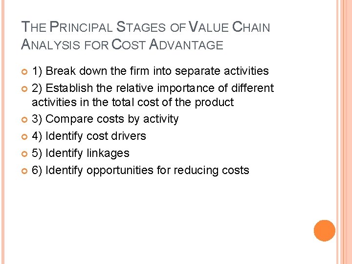THE PRINCIPAL STAGES OF VALUE CHAIN ANALYSIS FOR COST ADVANTAGE 1) Break down the