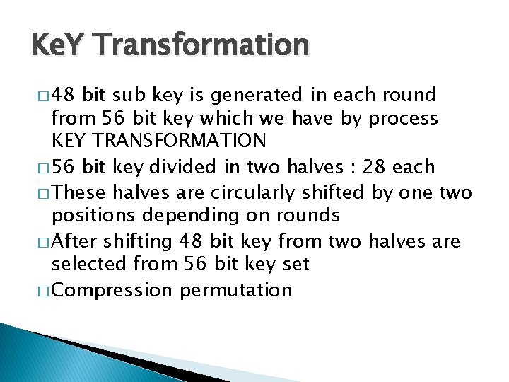 Ke. Y Transformation � 48 bit sub key is generated in each round from