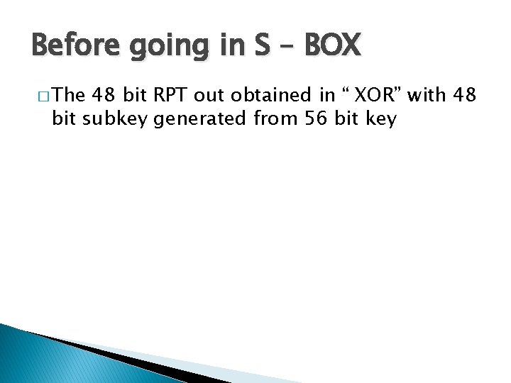 Before going in S – BOX � The 48 bit RPT out obtained in