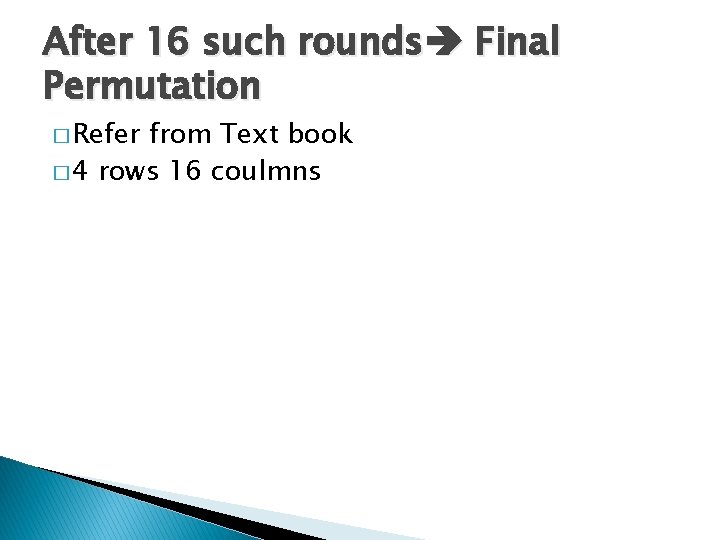 After 16 such rounds Final Permutation � Refer from Text book � 4 rows