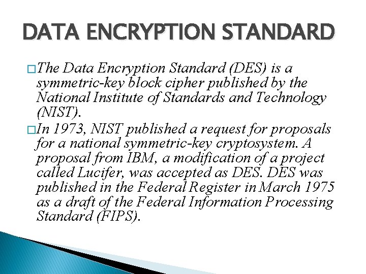 DATA ENCRYPTION STANDARD �The Data Encryption Standard (DES) is a symmetric-key block cipher published