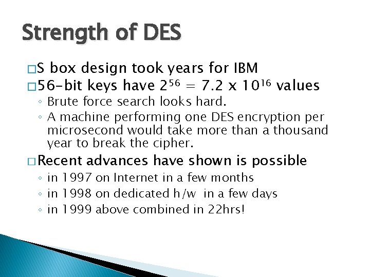 Strength of DES �S box design took years for IBM � 56 -bit keys