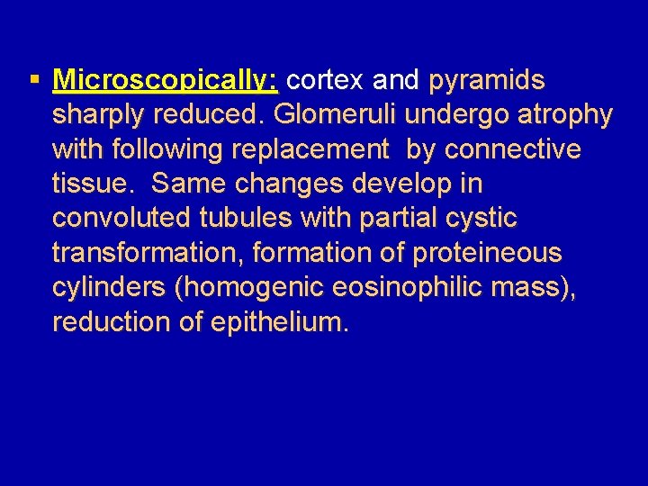 § Microscopically: cortex and pyramids sharply reduced. Glomeruli undergo atrophy with following replacement by