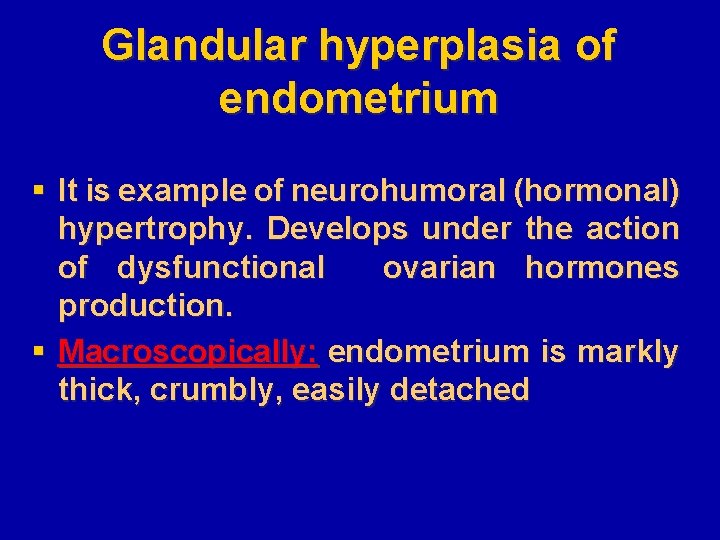 Glandular hyperplasia of endometrium § It is example of neurohumoral (hormonal) hypertrophy. Develops under