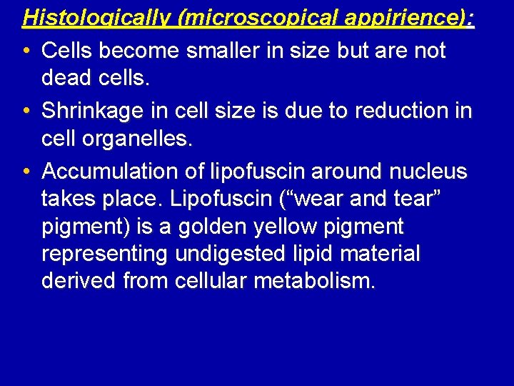 Histologically (microscopical appirience): • Cells become smaller in size but are not dead cells.