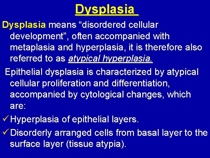 Dysplasia means “disordered cellular development”, often accompanied with metaplasia and hyperplasia, it is therefore