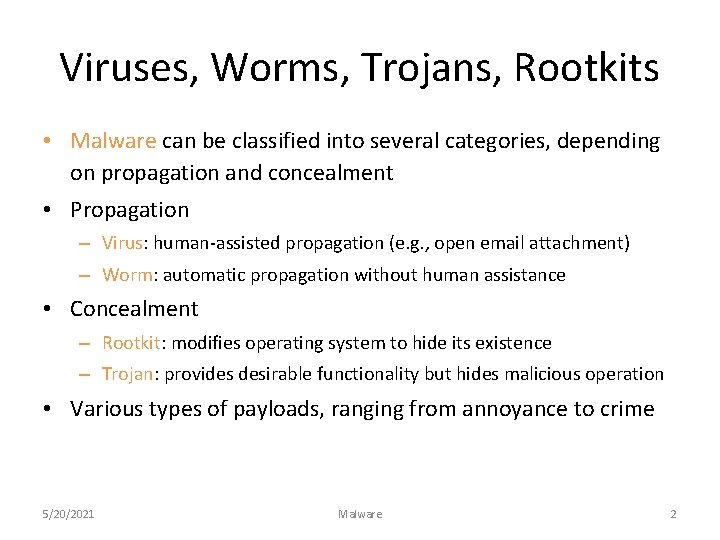 Viruses, Worms, Trojans, Rootkits • Malware can be classified into several categories, depending on